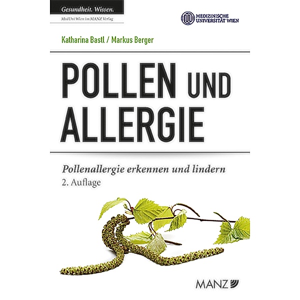 Pollen und Allergie. Pollenallergie erkennen und lindern, Katharina Bastl, Markus Berger