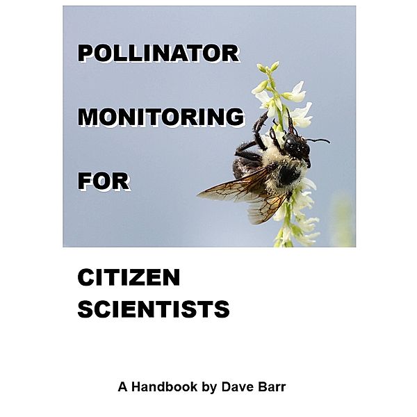 Pollinator Monitoring for Citizen Scientists: A Handbook / David Wallace Barr IV, David Wallace Barr Iv