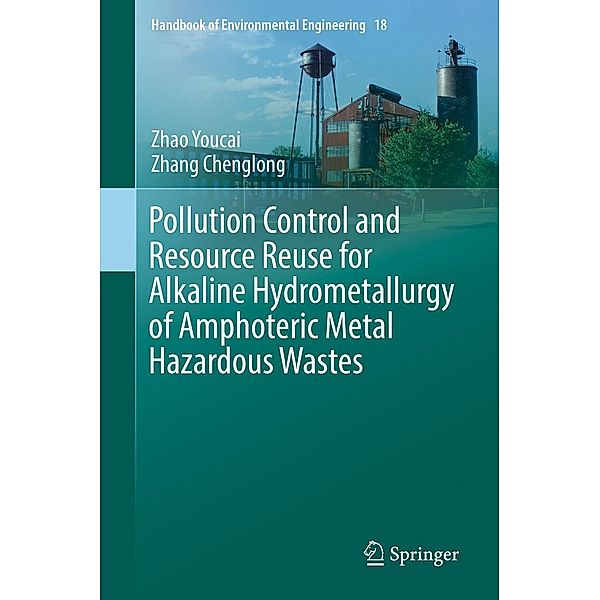Pollution Control and Resource Reuse for Alkaline Hydrometallurgy of Amphoteric Metal Hazardous Wastes / Handbook of Environmental Engineering Bd.18, Zhao Youcai, Zhang Chenglong