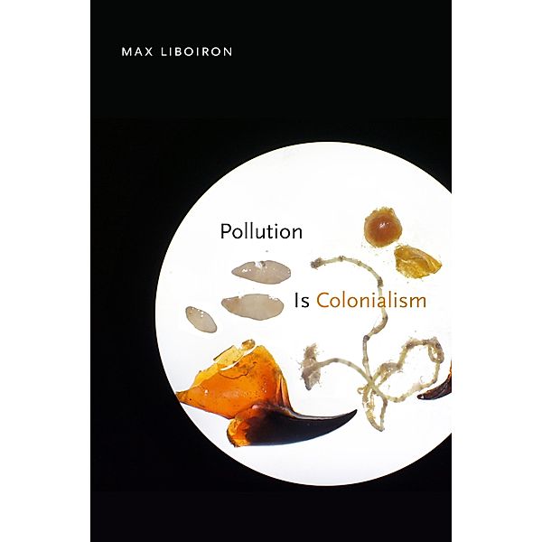 Pollution Is Colonialism, Liboiron Max Liboiron