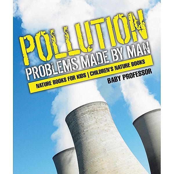 Pollution : Problems Made by Man - Nature Books for Kids | Children's Nature Books / Baby Professor, Baby