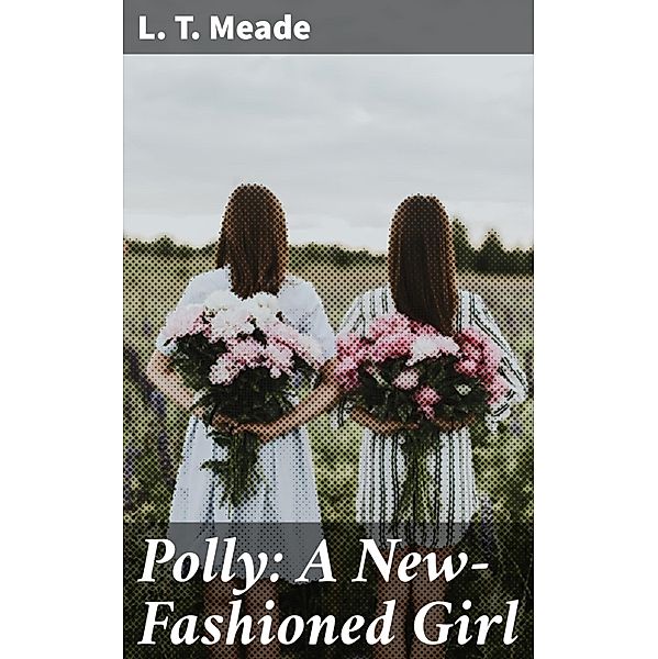 Polly: A New-Fashioned Girl, L. T. Meade