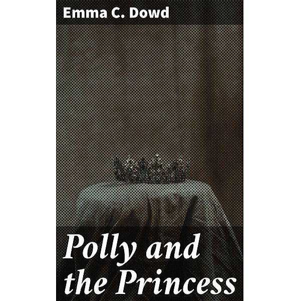 Polly and the Princess, Emma C. Dowd
