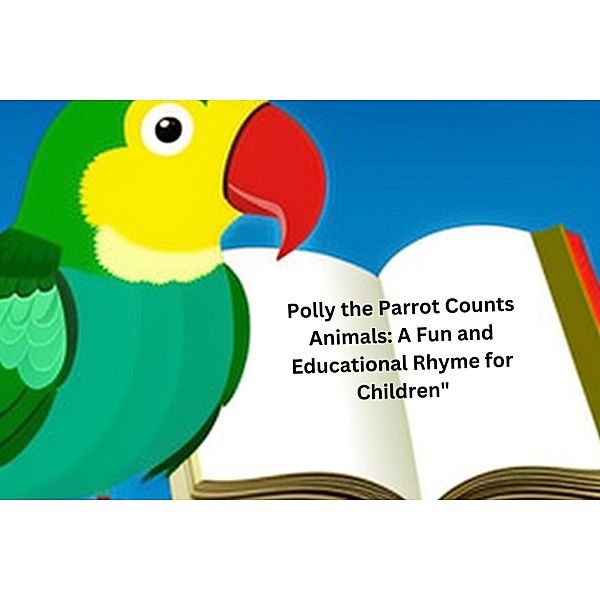 Polly the Parrot Counts Animals: A Fun and Educational Rhyme for Children, Charles Burgess