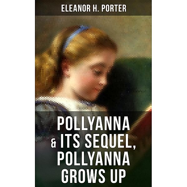 POLLYANNA & Its Sequel, Pollyanna Grows Up, Eleanor H. Porter