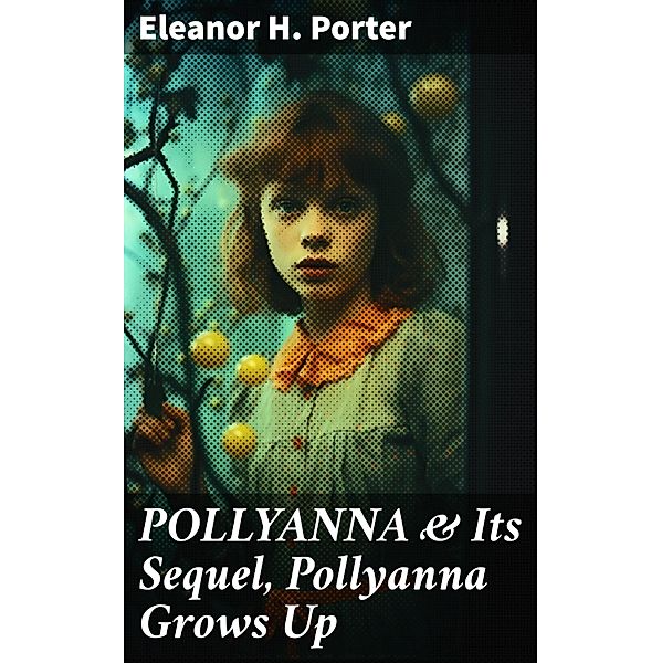 POLLYANNA & Its Sequel, Pollyanna Grows Up, Eleanor H. Porter