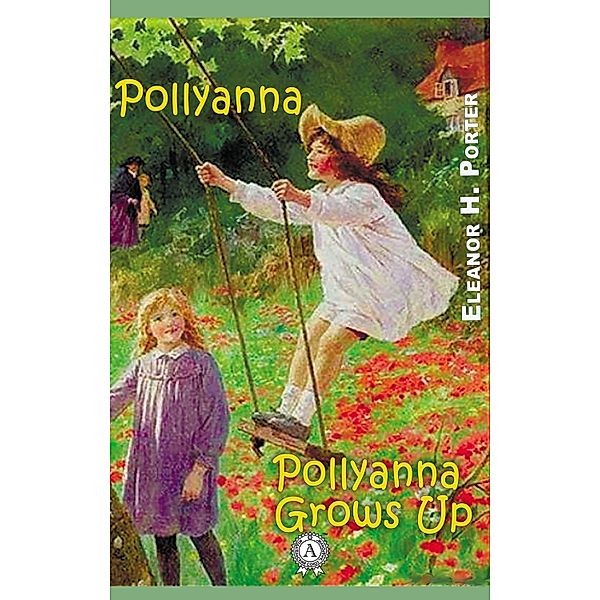 Pollyanna Pollyanna Grows Up, Eleanor H. Porter