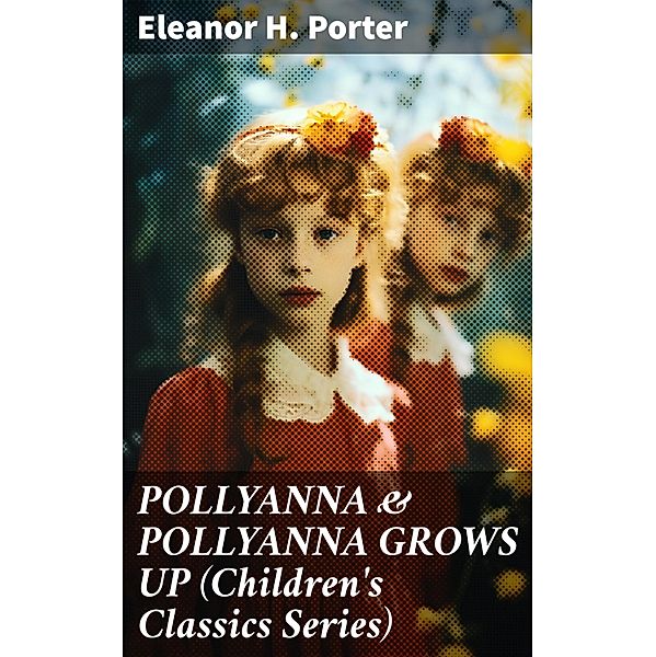 POLLYANNA & POLLYANNA GROWS UP (Children's Classics Series), Eleanor H. Porter