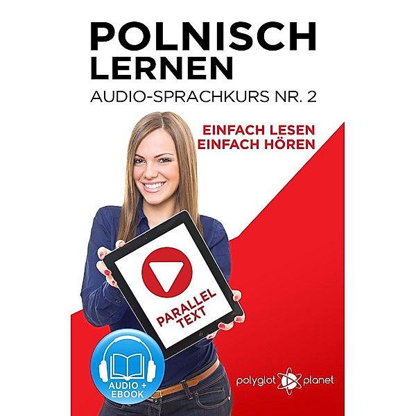 Polnisch Lernen - Einfach Lesen | Einfach Hören | Paralleltext - Audio-Sprachkurs Nr. 2 (Einfach Polnisch Lernen | Hören & Lesen, #2), Polyglot Planet