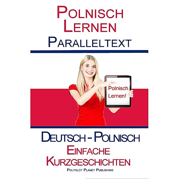 Polnisch Lernen - Paralleltext - Einfache Kurzgeschichten (Deutsch - Polnisch) / Polnisch Lernen mit Paralleltext, Polyglot Planet Publishing