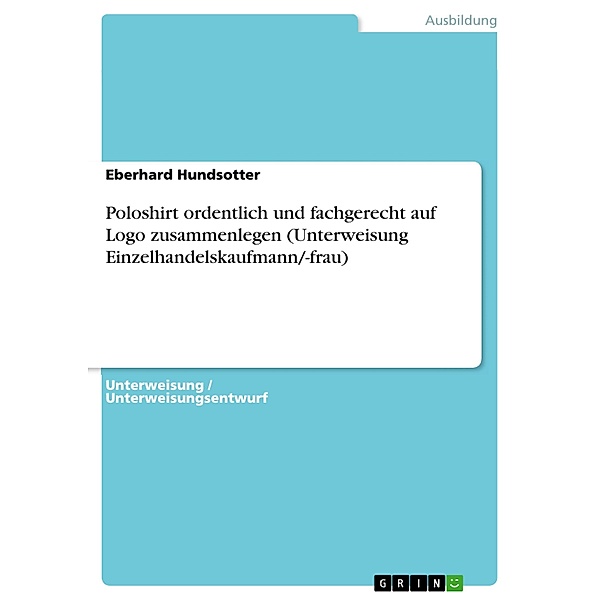 Poloshirt ordentlich und fachgerecht auf Logo zusammenlegen (Unterweisung Einzelhandelskaufmann/-frau), Eberhard Hundsotter