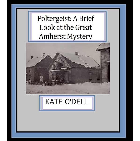 Poltergeist: A Brief Look at the Great Amherst Mystery, Kate O'Dell