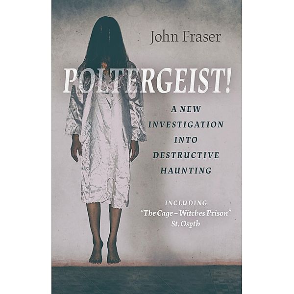 Poltergeist! A New Investigation Into Destructive Haunting, John Fraser