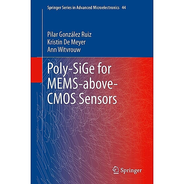 Poly-SiGe for MEMS-above-CMOS Sensors / Springer Series in Advanced Microelectronics Bd.44, Pilar Gonzalez Ruiz, Kristin De Meyer, Ann Witvrouw