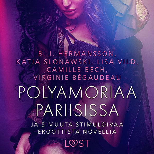 Polyamoriaa Pariisissa ja 5 muuta stimuloivaa eroottista novellia, Virginie Bégaudeau, Camille Bech, Lisa Vild, B. J. Hermansson, Katja Slonawski