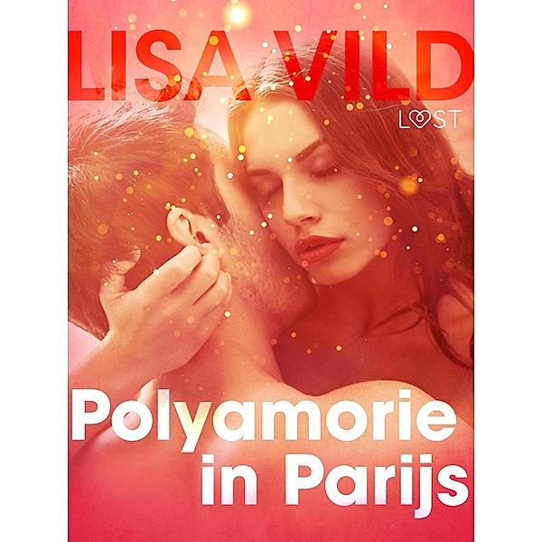 Polyamorie in Parijs - erotisch verhaal / LUST, Lisa Vild