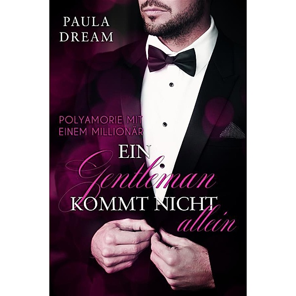 Polyamorie mit einem Millionär - Ein Gentleman kommt nicht allein (1) / Polyamorie mit einem Millionär Bd.1, Paula Dream