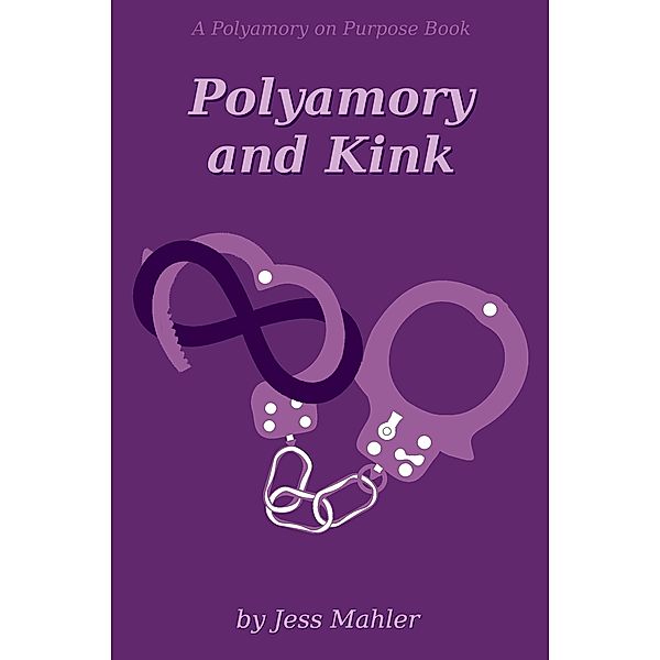 Polyamory and Kink (The Polyamory on Purpose Guides, #4) / The Polyamory on Purpose Guides, Jess Mahler