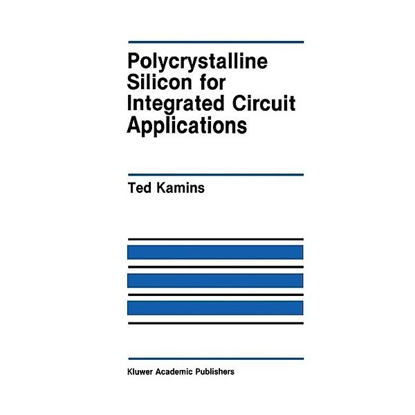 Polycrystalline Silicon for Integrated Circuit Applications / The Springer International Series in Engineering and Computer Science Bd.45, Ted Kamins