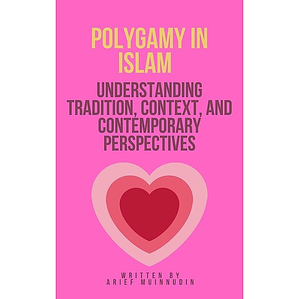 Polygamy in Islam Understanding Tradition, Context, And Contemporary Perspectives, Arief Muinnudin