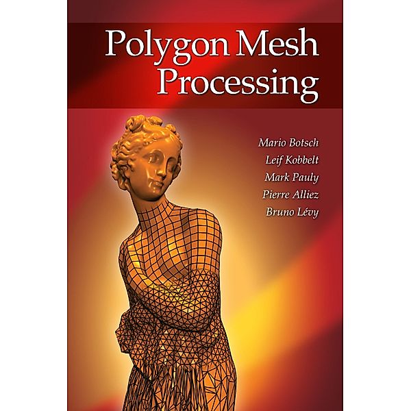 Polygon Mesh Processing, Mario Botsch, Leif Kobbelt, Mark Pauly, Pierre Alliez, Bruno Levy