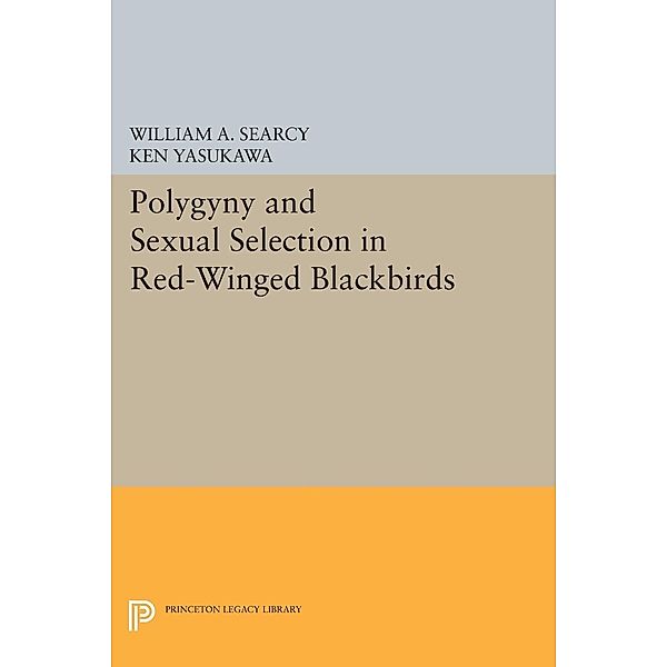 Polygyny and Sexual Selection in Red-Winged Blackbirds / Princeton Legacy Library Bd.289, William A. Searcy, Ken Yasukawa