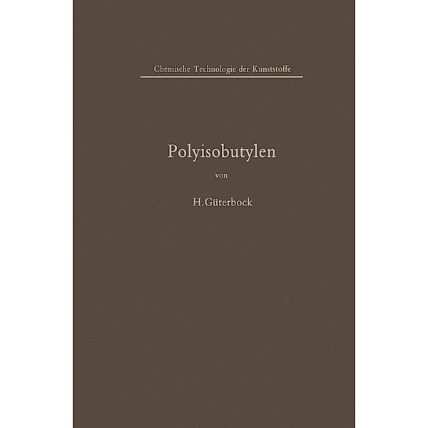 Polyisobutylen und Isobutylen-Mischpolymerisate / Chemische Technologie der Kunststoffe in Einzeldarstellungen, Hermann Güterbock
