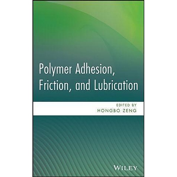 Polymer Adhesion, Friction, and Lubrication, Hongbo Zeng