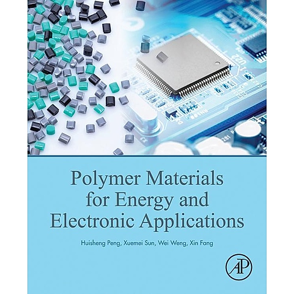 Polymer Materials for Energy and Electronic Applications, Huisheng Peng, Xuemei Sun, Wei Weng, Xin Fang
