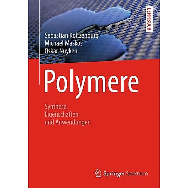 Polymere: Synthese, Eigenschaften und Anwendungen, Sebastian Koltzenburg, Michael Maskos, Oskar Nuyken