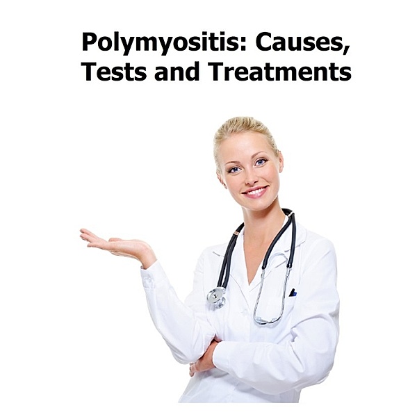 Polymyositis: Causes, Tests and Treatments, John Hewitt