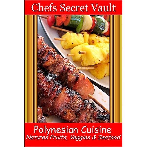 Polynesian Cuisine: Natures Fruits, Veggies & Seafood, Chefs Secret Vault