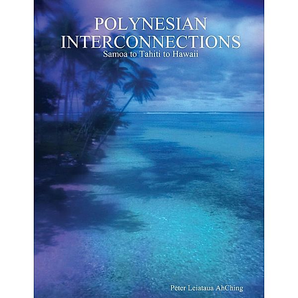 Polynesian Interconnections: Samoa to Tahiti to Hawaii, Peter Leiataua Ahching