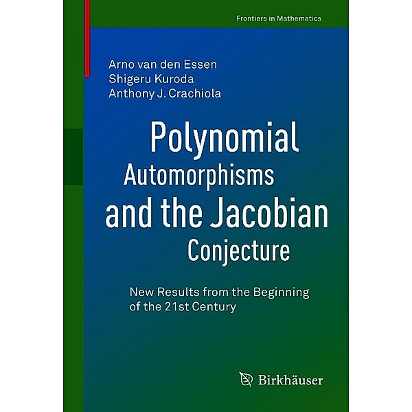 Polynomial Automorphisms and the Jacobian Conjecture / Frontiers in Mathematics, Arno van den Essen, Shigeru Kuroda, Anthony J. Crachiola