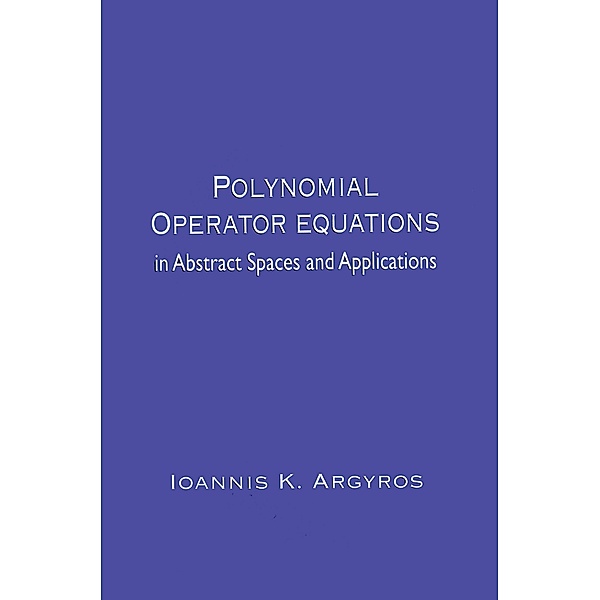 Polynomial Operator Equations in Abstract Spaces and Applications, Ioannis K. Argyros