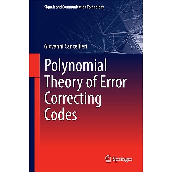 Polynomial Theory of Error Correcting Codes / Signals and Communication Technology, Giovanni Cancellieri