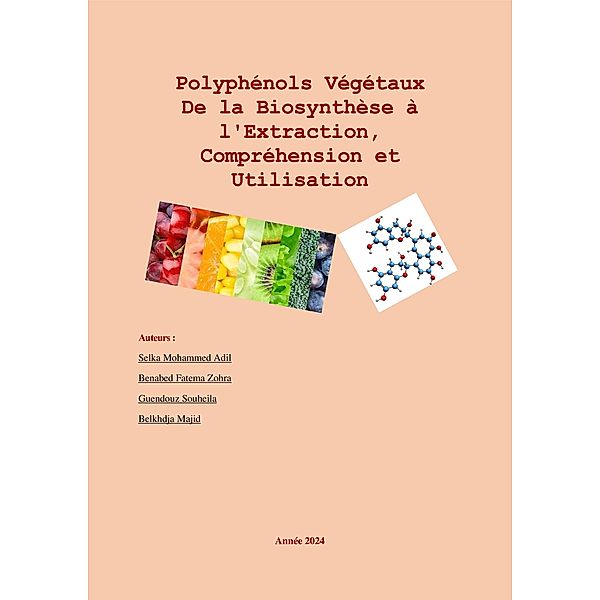 Polyphénols Végétaux De la Biosynthèse à l'Extraction, Compréhension et Utilisation (sciences) / sciences, Mohammed Adil Selka, Benabed Fatema Zohra, Guendouz Souheila, Belkhdja Majid