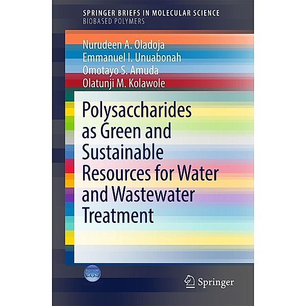 Polysaccharides as a Green and Sustainable Resources for Water and Wastewater Treatment / SpringerBriefs in Molecular Science, Nurudeen A. Oladoja, Emmanuel I. Unuabonah, Omotayo S. Amuda, Olatunji M. Kolawole