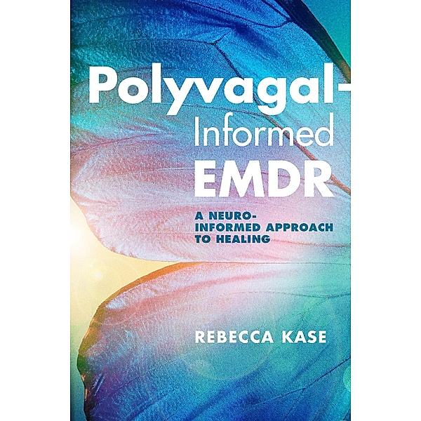 Polyvagal-Informed EMDR: A Neuro-Informed Approach to Healing, Rebecca Kase