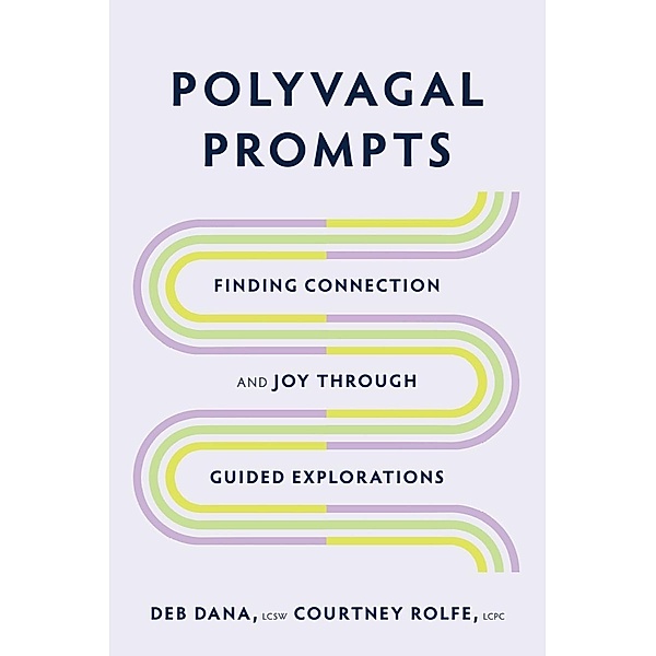 Polyvagal Prompts: Finding Connection and Joy through Guided Explorations, Deb Dana, Courtney Rolfe