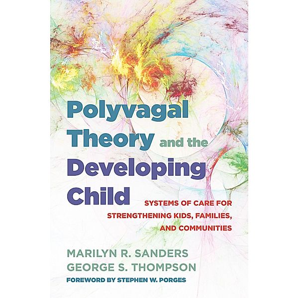 Polyvagal Theory and the Developing Child: Systems of Care for Strengthening Kids, Families, and Communities (IPNB) / IPNB Bd.0, Marilyn R. Sanders, George S. Thompson