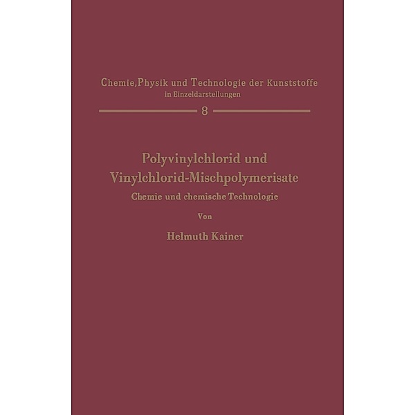 Polyvinylchlorid und Vinylchlorid-Mischpolymerisate / Chemie, Physik und Technologie der Kunststoffe in Einzeldarstellungen Bd.8, Helmuth Kainer