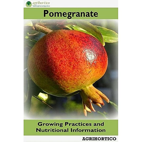Pomegranate: Growing Practices and Nutritional Information, Agrihortico Cpl