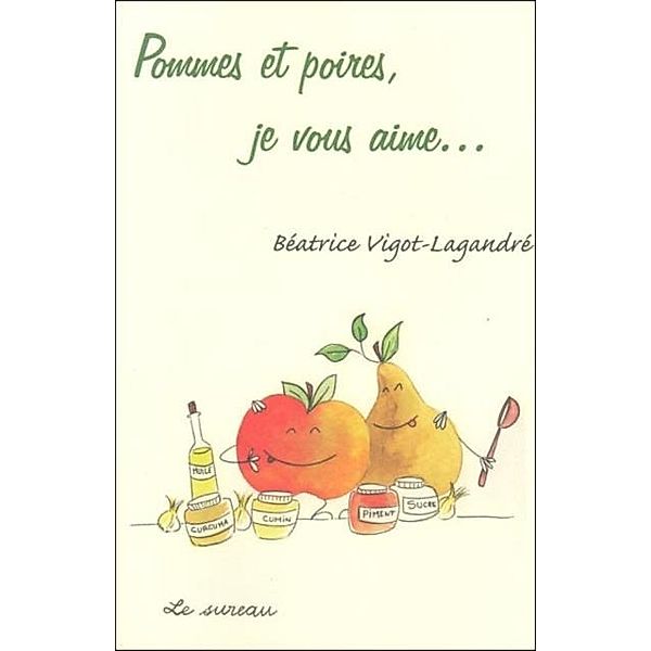 Pommes et poires, je vous aime... / LE SUREAU, Vigot-Lagandre Beatrice