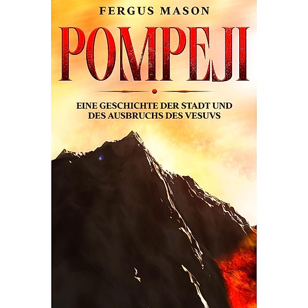 Pompeji: Eine Geschichte der Stadt und des Ausbruchs des Vesuvs, Fergus Mason