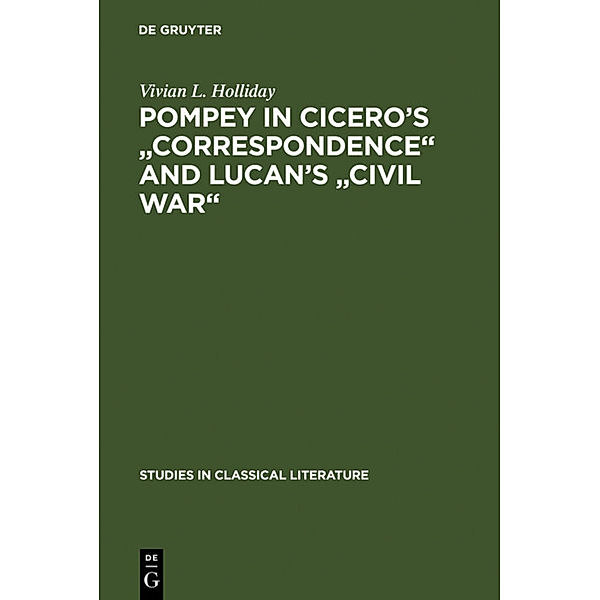 Pompey in Cicero's Correspondence and Lucan's Civil war, Vivian L. Holliday