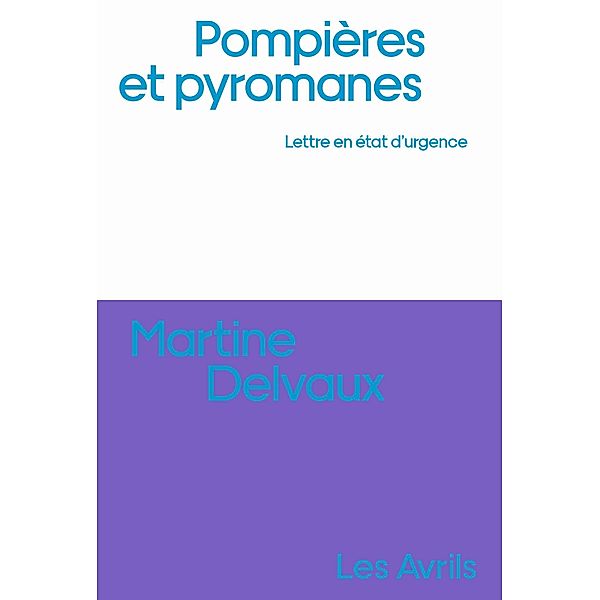 Pompières et pyromanes / Les Avrils, Martine Delvaux