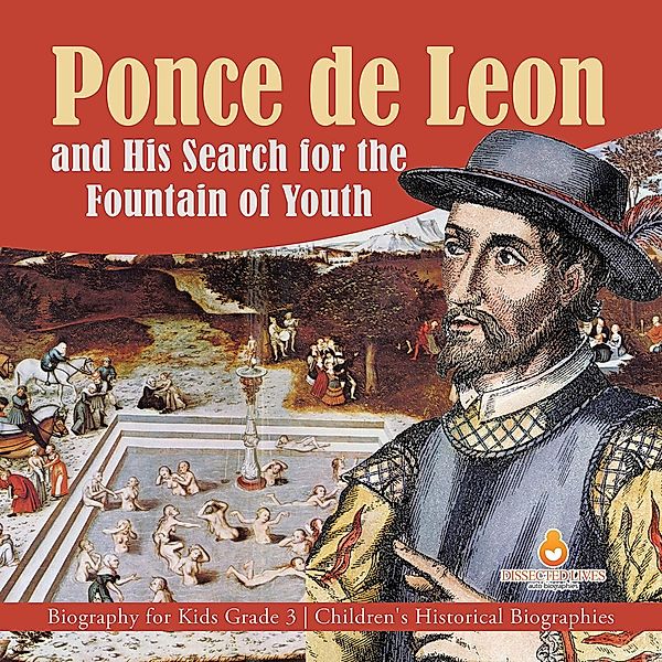 Ponce de Leon and His Search for the Fountain of Youth | Biography for Kids Grade 3 | Children's Historical Biographies / Dissected Lives, Dissected Lives