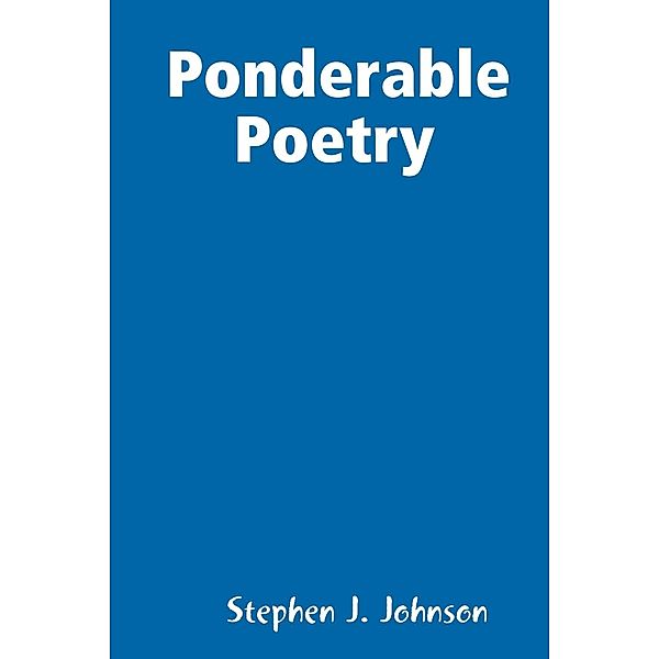 Ponderable Poetry, Stephen J. Johnson