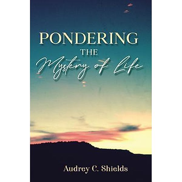 Pondering the Mystery of Life, Audrey C. Shields